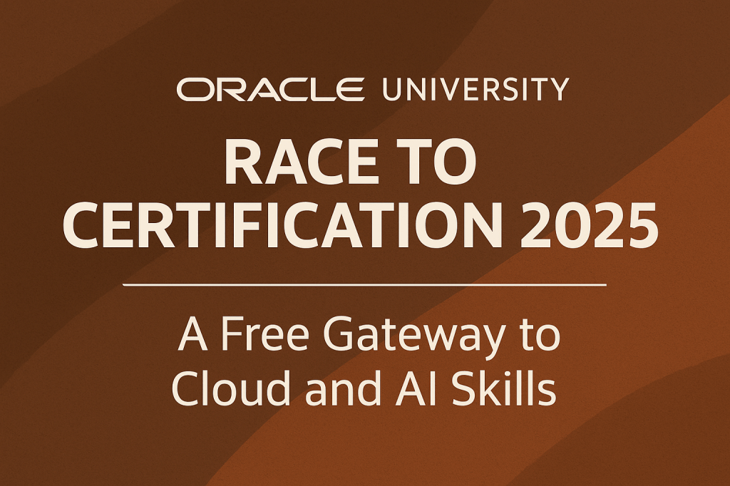 Race to Certification 2025 by Oracle University – A Free Gateway to Cloud and AI&nbsp;Skills.